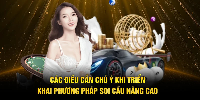Phương Pháp Soi Cầu Nâng Cao – Tối Ưu Hóa Chiến Lược Chơi 4 Các điều cần chú ý khi triển khai phương pháp soi cầu nâng cao